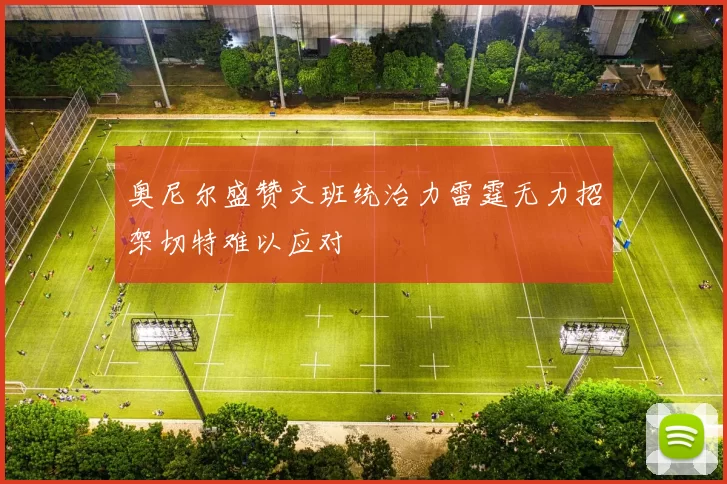 奥尼尔盛赞文班统治力雷霆无力招架切特难以应对