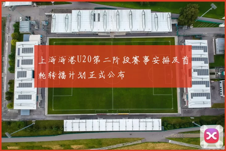 上海海港U20第二阶段赛事安排及首轮转播计划正式公布