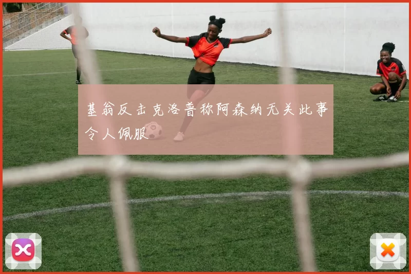 基翁反击克洛普称阿森纳无关此事令人佩服
